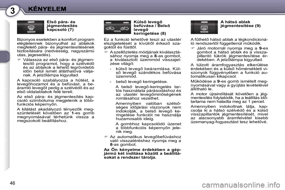 Peugeot 407 2007  Kezelési útmutató (in Hungarian) �3
�4�6
�E�l�s5� �p�á�r�a�-� �é�s� �j�é�g�m�e�n�t�e�s�í�t�é�s� �k�a�p�c�s�o�l�ó� �(�7�)
�B�i�z�o�n�y�o�s� �e�s�e�t�e�k�b�e�n� �a� �k�o�m�f�o�r�t� �p�r�o�g�r�a�m� �e�l�é�g�t�e�l�e�n�n�e�k�  �b�