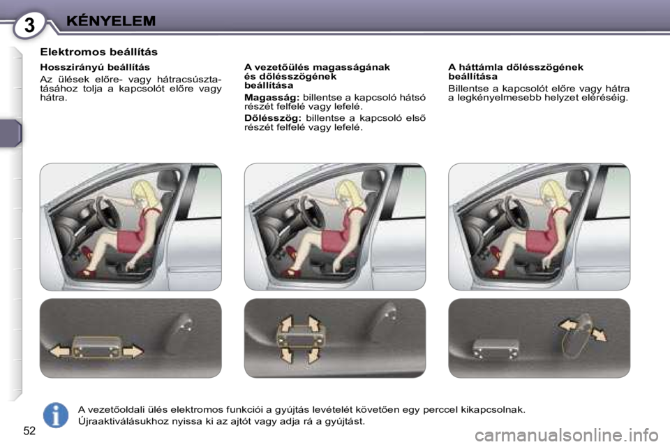 Peugeot 407 2007  Kezelési útmutató (in Hungarian) �3
�5�2
�E�l�e�k�t�r�o�m�o�s� �b�e�á�l�l�í�t�á�s
�H�o�s�s�z�i�r�á�n�y�ú� �b�e�á�l�l�í�t�á�s
�A�z�  �ü�l�é�s�e�k�  �e�l5�r�e�-�  �v�a�g�y�  �h�á�t�r�a�c�s�ú�s�z�t�a�-�t�á�s�á�h�o�z�  �t�