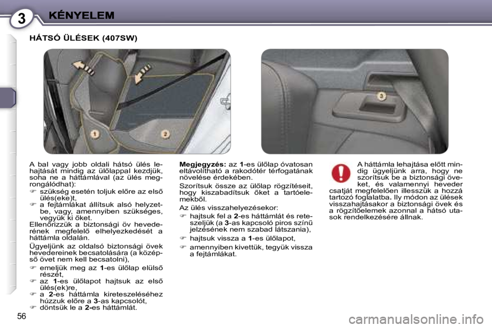 Peugeot 407 2007  Kezelési útmutató (in Hungarian) �3
�5�6
�H�Á�T�S�Ó� �Ü�L�É�S�E�K� �(�4�0�7�S�W�)
�M�e�g�j�e�g�y�z�é�s�:� �a�z� �1�-�e�s� �ü�l5�l�a�p� �ó�v�a�t�o�s�a�n� �e�l�t�á�v�o�l�í�t�h�a�t�ó�  �a�  �r�a�k�o�d�ó�t�é�r�  �t�é�r�f�o�