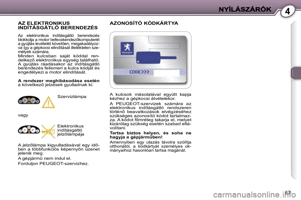 Peugeot 407 2007  Kezelési útmutató (in Hungarian) �4
�6�7
�A�Z�O�N�O�S�Í�T�Ó� �K�Ó�D�K�Á�R�T�Y�A
�A�Z� �E�L�E�K�T�R�O�N�I�K�U�S�  
�I�N�D�Í�T�Á�S�G�Á�T�L�Ó� �B�E�R�E�N�D�E�Z�É�S
�A�z�  �e�l�e�k�t�r�o�n�i�k�u�s�  �i�n�d�í�t�á�s�g�á�t�l�ó�