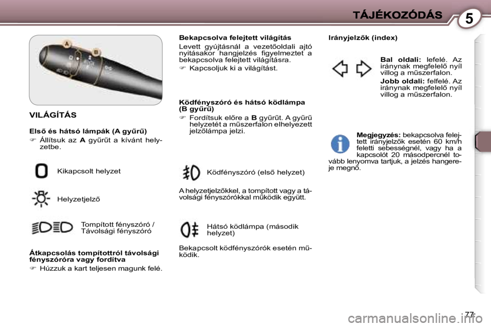 Peugeot 407 2007  Kezelési útmutató (in Hungarian) �5
�7�7
�V�I�L�Á�G�Í�T�Á�S
�E�l�s5� �é�s� �h�á�t�s�ó� �l�á�m�p�á�k� �(�A� �g�yC�rC�)
��  �Á�l�l�í�t�s�u�k�  �a�z� �A�  �g�yC�rC�t�  �a�  �k�í�v�á�n�t�  �h�e�l�y�-�z�e�t�b�e�.
�B�e�