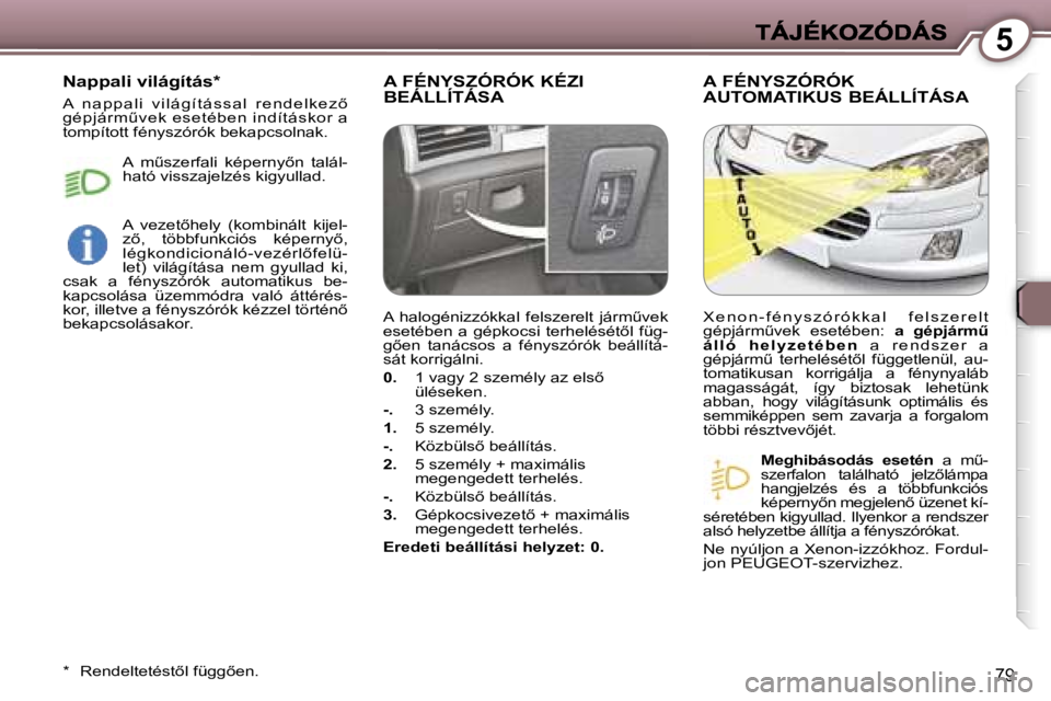 Peugeot 407 2007  Kezelési útmutató (in Hungarian) �5
�7�9
�A� �F�É�N�Y�S�Z�Ó�R�Ó�K� �K�É�Z�I�  
�B�E�Á�L�L�Í�T�Á�S�A�A� �F�É�N�Y�S�Z�Ó�R�Ó�K� 
�A�U�T�O�M�A�T�I�K�U�S� �B�E�Á�L�L�Í�T�Á�S�A
�M�e�g�h�i�b�á�s�o�d�á�s�  �e�s�e�t�é�n� �a�  