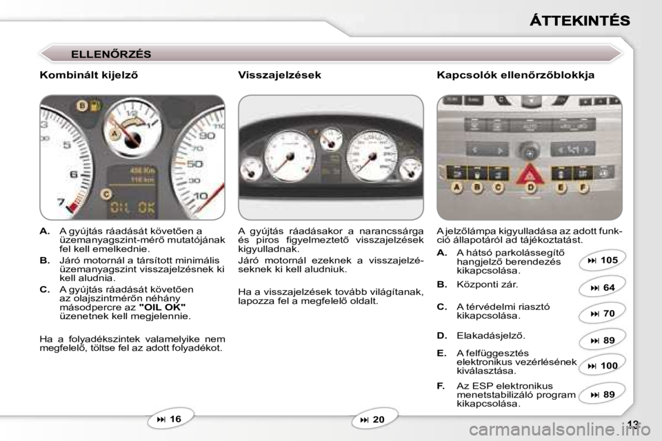 Peugeot 407 2007  Kezelési útmutató (in Hungarian) �E�L�L�E�N4�R�Z�É�S
�K�o�m�b�i�n�á�l�t� �k�i�j�e�l�z5�K�a�p�c�s�o�l�ó�k� �e�l�l�e�n5�r�z5�b�l�o�k�k�j�a
�A�.�  �A� �g�y�ú�j�t�á�s� �r�á�a�d�á�s�á�t� �k�ö�v�e�t5�e�n� �a� �ü�z�e�m�a�n�y�