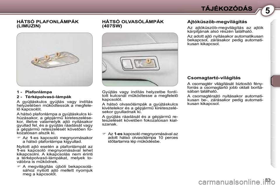 Peugeot 407 2007  Kezelési útmutató (in Hungarian) �5
�8�3
�H�Á�T�S�Ó� �P�L�A�F�O�N�L�Á�M�P�Á�K�  
�(�L�I�M�U�Z�I�N�)�H�Á�T�S�Ó� �O�L�V�A�S�Ó�L�Á�M�P�Á�K� 
�(�4�0�7�S�W�)�A�j�t�ó�k�ü�s�z�ö�b�-�m�e�g�v�i�l�á�g�í�t�á�s
�A�z�  �a�j�t�ó�k�