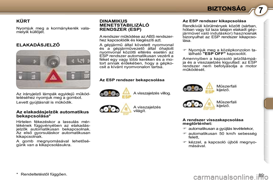 Peugeot 407 2007  Kezelési útmutató (in Hungarian) �7
�8�9
�K�Ü�R�T
�N�y�o�m�j�u�k�  �m�e�g�  �a�  �k�o�r�m�á�n�y�k�e�r�é�k�  �v�a�l�a�-�m�e�l�y�i�k� �k�ü�l�l5�j�é�t�.
�E�L�A�K�A�D�Á�S�J�E�L�Z4
�A�z� �e�l�a�k�a�d�á�s�j�e�l�z5�k� �a�u�t�o�m�a