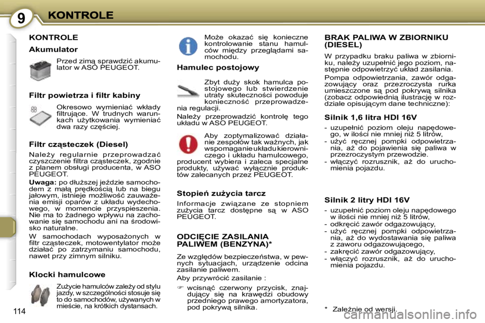 Peugeot 407 2007  Instrukcja Obsługi (in Polish) �9
�1�1�4
�K�O�N�T�R�O�L�E
�P�r�z�e�d� �z�i�m"� �s�p�r�a�w�d�z�i�ć� �a�k�u�m�u�-�l�a�t�o�r� �w� �A�S�O� �P�E�U�G�E�O�T�.
�O�k�r�e�s�o�w�o�  �w�y�m�i�e�n�i�a�ć�  �w�k�ł�a�d�y� �ﬁ�l�t�r�u�j&#