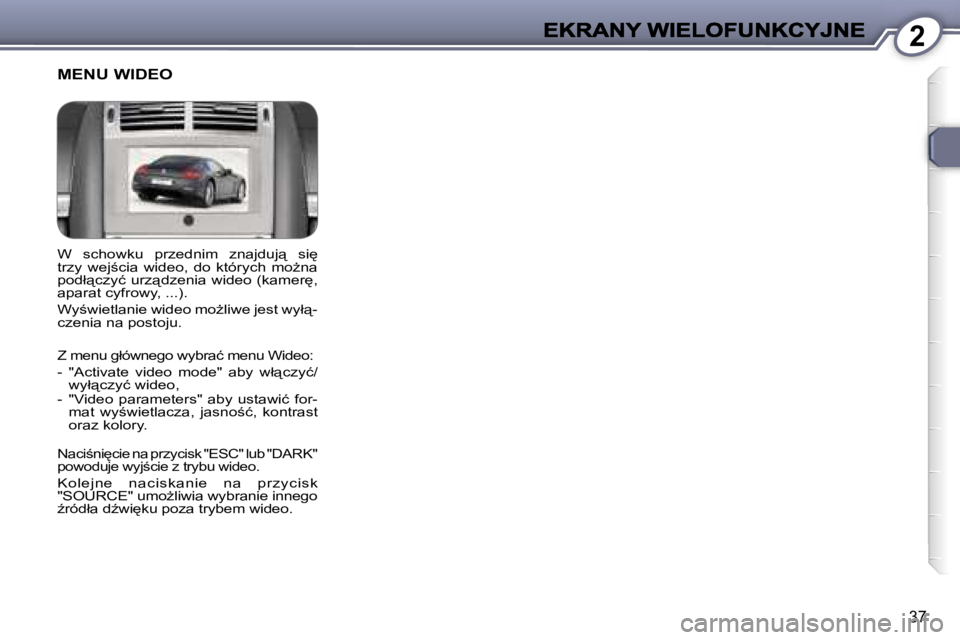 Peugeot 407 2007  Instrukcja Obsługi (in Polish) �2
�3�7
�W�  �s�c�h�o�w�k�u�  �p�r�z�e�d�n�i�m�  �z�n�a�j�d�u�j"�  �s�i
� �t�r�z�y�  �w�e�j;�c�i�a�  �w�i�d�e�o�,�  �d�o�  �k�t�ó�r�y�c�h�  �m�oG�n�a� �p�o�d�ł"�c�z�y�ć� �u�r�z"�d