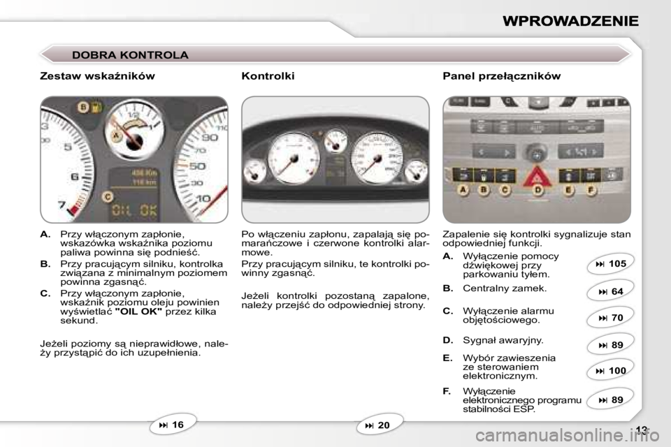 Peugeot 407 2007  Instrukcja Obsługi (in Polish) �D�O�B�R�A� �K�O�N�T�R�O�L�A
�Z�e�s�t�a�w� �w�s�k�aE�n�i�k�ó�w�P�a�n�e�l� �p�r�z�e�ł"�c�z�n�i�k�ó�w
�A�.�  �P�r�z�y� �w�ł"�c�z�o�n�y�m� �z�a�p�ł�o�n�i�e�,� �w�s�k�a�z�ó�w�k�a� �w�s�k�