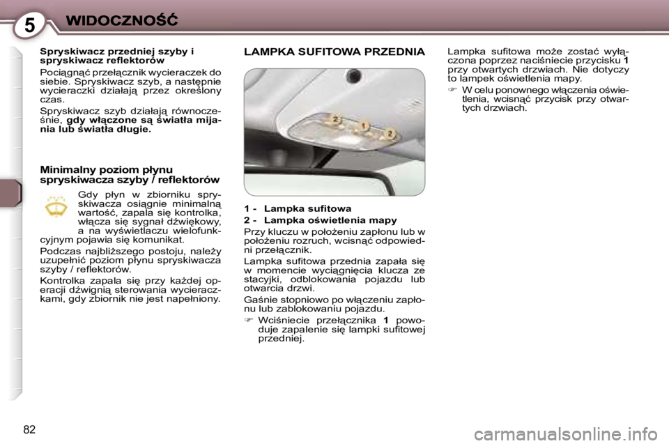 Peugeot 407 2007  Instrukcja Obsługi (in Polish) �5
�8�2
�S�p�r�y�s�k�i�w�a�c�z� �p�r�z�e�d�n�i�e�j� �s�z�y�b�y� �i� �s�p�r�y�s�k�i�w�a�c�z� �r�e�ﬂ�e�k�t�o�r�ó�w� 
�P�o�c�i"�g�n"�ć� �p�r�z�e�ł"�c�z�n�i�k� �w�y�c�i�e�r�a�c�z�e�k� 