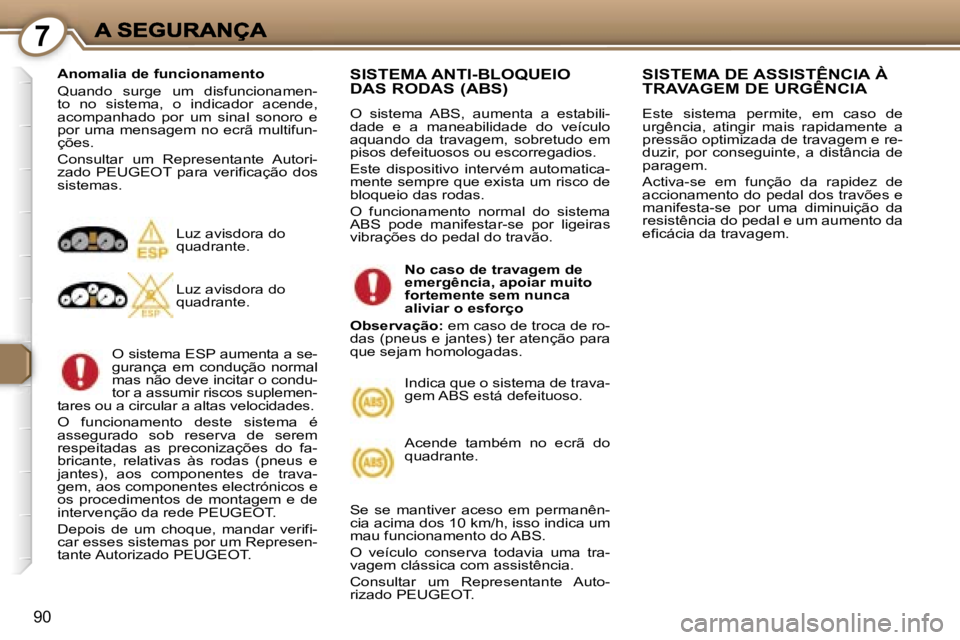 Peugeot 407 2007  Manual do proprietário (in Portuguese) �7
�9�0
�A�n�o�m�a�l�i�a� �d�e� �f�u�n�c�i�o�n�a�m�e�n�t�o
�Q�u�a�n�d�o�  �s�u�r�g�e�  �u�m�  �d�i�s�f�u�n�c�i�o�n�a�m�e�n�-�t�o�  �n�o�  �s�i�s�t�e�m�a�,�  �o�  �i�n�d�i�c�a�d�o�r�  �a�c�e�n�d�e�,� �
