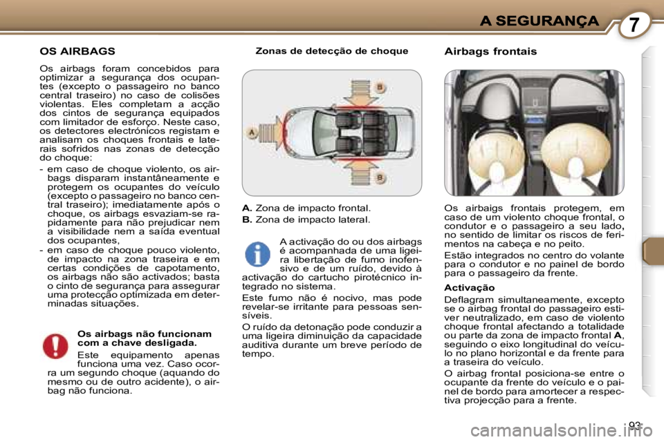 Peugeot 407 2007  Manual do proprietário (in Portuguese) �7
�9�3
�O�S� �A�I�R�B�A�G�S
�O�s�  �a�i�r�b�a�g�s�  �f�o�r�a�m�  �c�o�n�c�e�b�i�d�o�s�  �p�a�r�a� �o�p�t�i�m�i�z�a�r�  �a�  �s�e�g�u�r�a�n�ç�a�  �d�o�s�  �o�c�u�p�a�n�-�t�e�s�  �(�e�x�c�e�p�t�o�  �o
