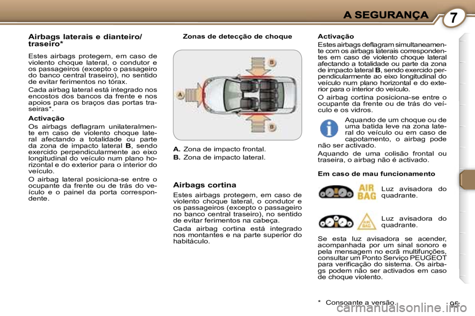 Peugeot 407 2007  Manual do proprietário (in Portuguese) �7
�9�5
�A�i�r�b�a�g�s� �l�a�t�e�r�a�i�s� �e� �d�i�a�n�t�e�i�r�o�/ 
�t�r�a�s�e�i�r�o�*
�E�s�t�e�s�  �a�i�r�b�a�g�s�  �p�r�o�t�e�g�e�m�,�  �e�m�  �c�a�s�o�  �d�e� �v�i�o�l�e�n�t�o�  �c�h�o�q�u�e�  �l�a