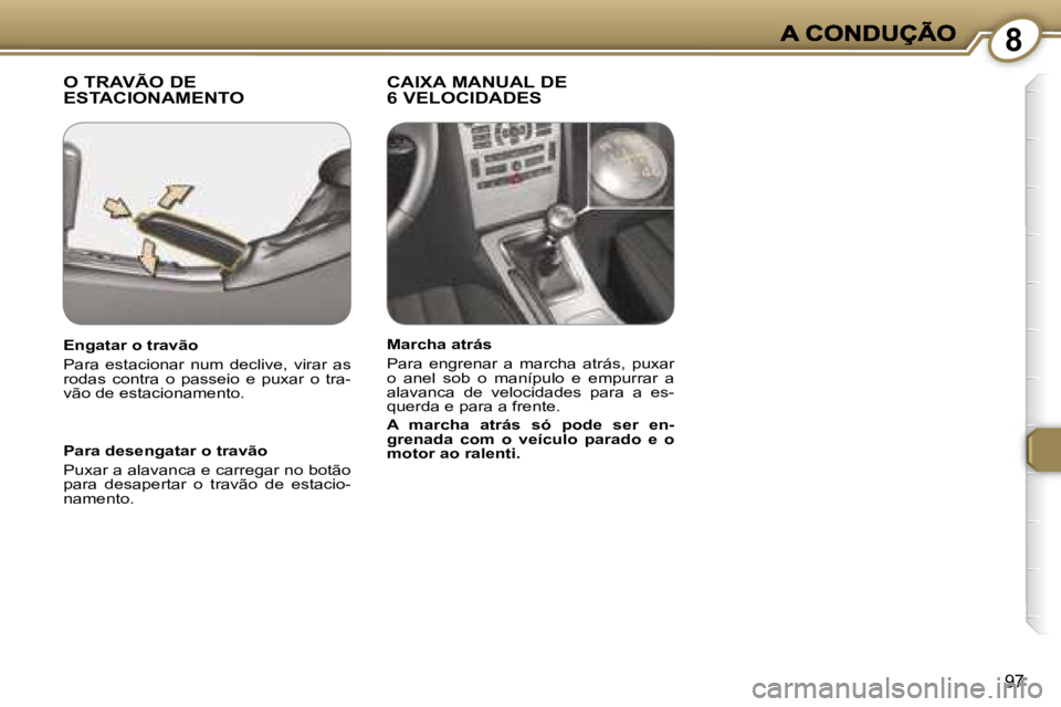 Peugeot 407 2007  Manual do proprietário (in Portuguese) �8
�9�7
�O� �T�R�A�V�Ã�O� �D�E�  
�E�S�T�A�C�I�O�N�A�M�E�N�T�O�C�A�I�X�A� �M�A�N�U�A�L� �D�E� 
�6� �V�E�L�O�C�I�D�A�D�E�S
�P�a�r�a� �d�e�s�e�n�g�a�t�a�r� �o� �t�r�a�v�ã�o� 
�P�u�x�a�r� �a� �a�l�a�v�