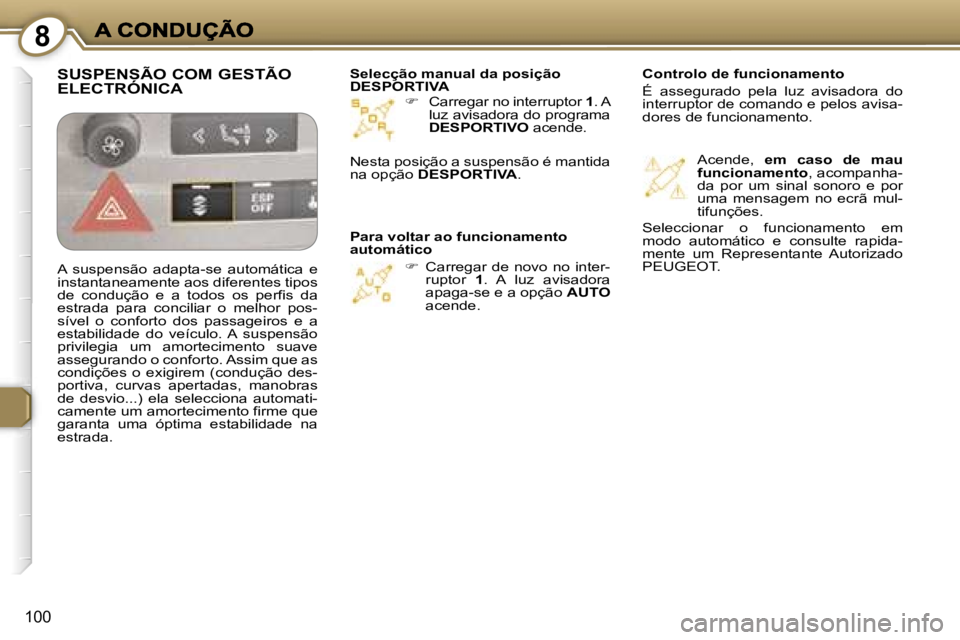 Peugeot 407 2007  Manual do proprietário (in Portuguese) �8
�1�0�0
��  �C�a�r�r�e�g�a�r� �n�o� �i�n�t�e�r�r�u�p�t�o�r� �1�.� �A� �l�u�z� �a�v�i�s�a�d�o�r�a� �d�o� �p�r�o�g�r�a�m�a� �D�E�S�P�O�R�T�I�V�O� �a�c�e�n�d�e�.
��  �C�a�r�r�e�g�a�r�  �d�e�  �n�