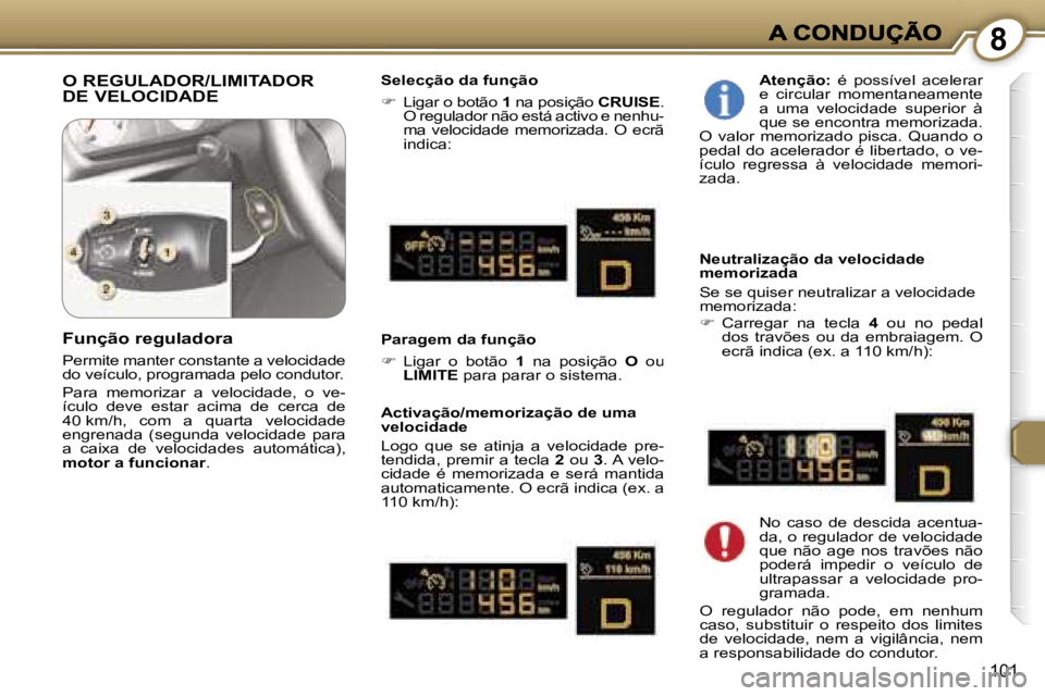 Peugeot 407 2007  Manual do proprietário (in Portuguese) �8
�1�0�1
�O� �R�E�G�U�L�A�D�O�R�/�L�I�M�I�T�A�D�O�R�  
�D�E� �V�E�L�O�C�I�D�A�D�E�S�e�l�e�c�ç�ã�o� �d�a� �f�u�n�ç�ã�o
��L�i�g�a�r� �o� �b�o�t�ã�o� �1� �n�a� �p�o�s�i�ç�ã�o� �C�R�U�I�S�E�.� 