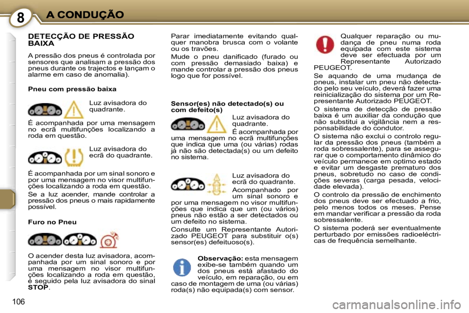 Peugeot 407 2007  Manual do proprietário (in Portuguese) �8
�1�0�6
�D�E�T�E�C�Ç�Ã�O� �D�E� �P�R�E�S�S�Ã�O�  
�B�A�I�X�A
�A� �p�r�e�s�s�ã�o� �d�o�s� �p�n�e�u�s� �é� �c�o�n�t�r�o�l�a�d�a� �p�o�r� �s�e�n�s�o�r�e�s� �q�u�e� �a�n�a�l�i�s�a�m� �a� �p�r�e�s�s
