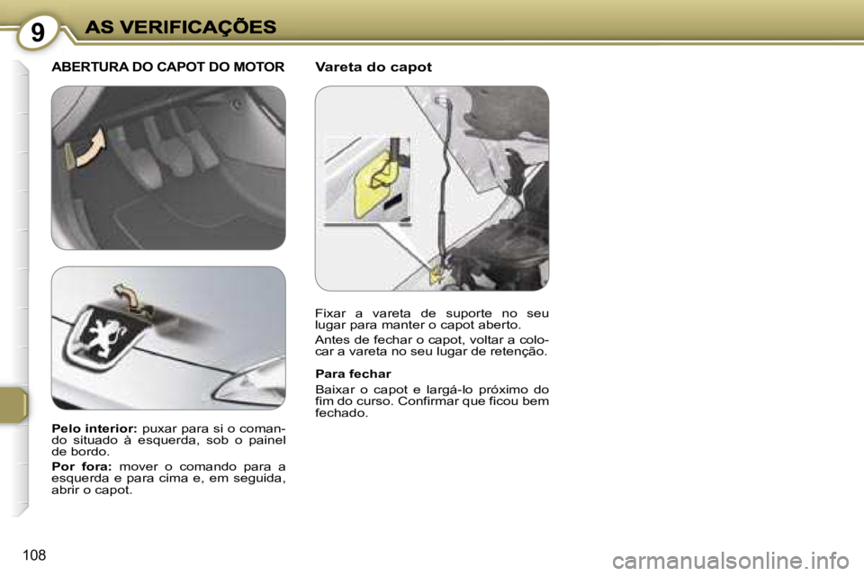 Peugeot 407 2007  Manual do proprietário (in Portuguese) �9
�1�0�8
�V�a�r�e�t�a� �d�o� �c�a�p�o�t�A�B�E�R�T�U�R�A� �D�O� �C�A�P�O�T� �D�O� �M�O�T�O�R
�P�a�r�a� �f�e�c�h�a�r
�B�a�i�x�a�r�  �o�  �c�a�p�o�t�  �e�  �l�a�r�g�á�-�l�o�  �p�r�ó�x�i�m�o�  �d�o� �f