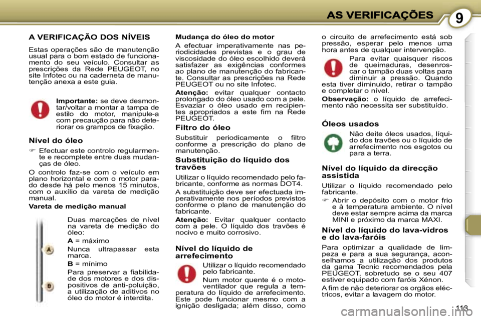 Peugeot 407 2007  Manual do proprietário (in Portuguese) �9
�1�1�3
�A� �V�E�R�I�F�I�C�A�Ç�Ã�O� �D�O�S� �N�Í�V�E�I�S
�E�s�t�a�s�  �o�p�e�r�a�ç�õ�e�s�  �s�ã�o�  �d�e�  �m�a�n�u�t�e�n�ç�ã�o� �u�s�u�a�l� �p�a�r�a� �o� �b�o�m� �e�s�t�a�d�o� �d�e� �f�u�n�