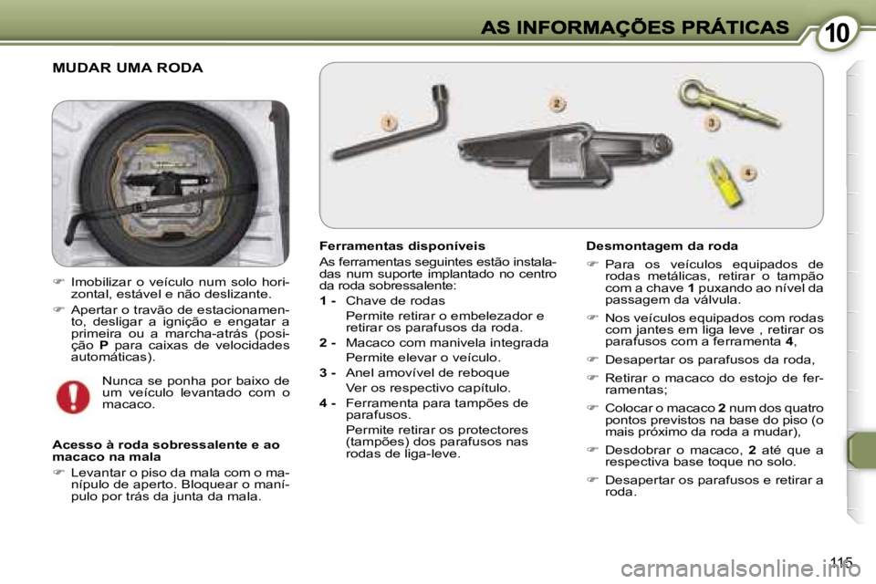Peugeot 407 2007  Manual do proprietário (in Portuguese) �1�0�1�0
�1�1�5
�M�U�D�A�R� �U�M�A� �R�O�D�A
�F�e�r�r�a�m�e�n�t�a�s� �d�i�s�p�o�n�í�v�e�i�s� 
�A�s� �f�e�r�r�a�m�e�n�t�a�s� �s�e�g�u�i�n�t�e�s� �e�s�t�ã�o� �i�n�s�t�a�l�a�-�d�a�s�  �n�u�m�  �s�u�p�o