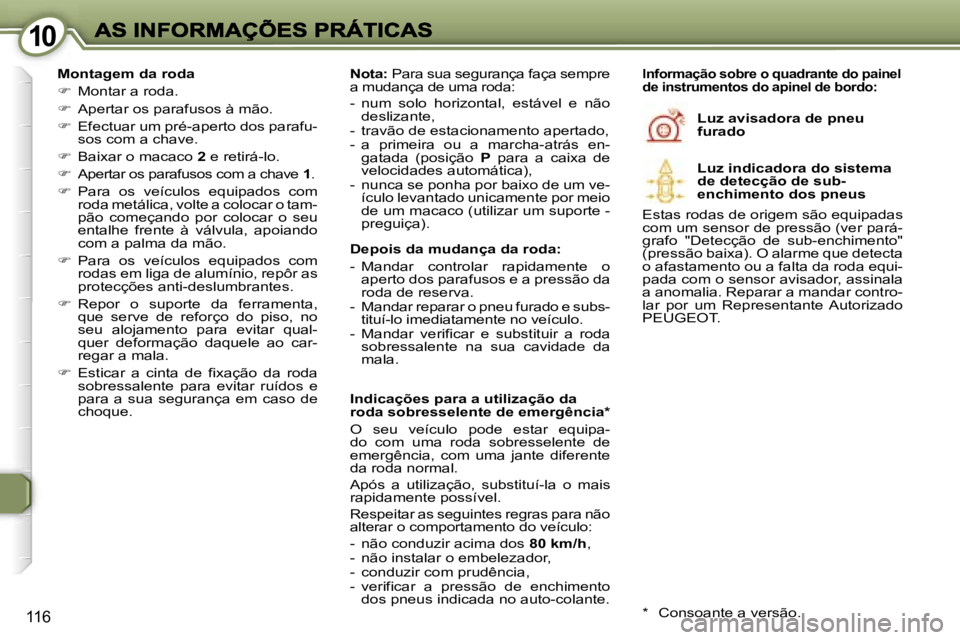 Peugeot 407 2007  Manual do proprietário (in Portuguese) �1�0�1�0
�1�1�6
�M�o�n�t�a�g�e�m� �d�a� �r�o�d�a
��  �M�o�n�t�a�r� �a� �r�o�d�a�.� 
��  �A�p�e�r�t�a�r� �o�s� �p�a�r�a�f�u�s�o�s� �à� �m�ã�o�.� 
��  �E�f�e�c�t�u�a�r� �u�m� �p�r�é�-�a�p�e�