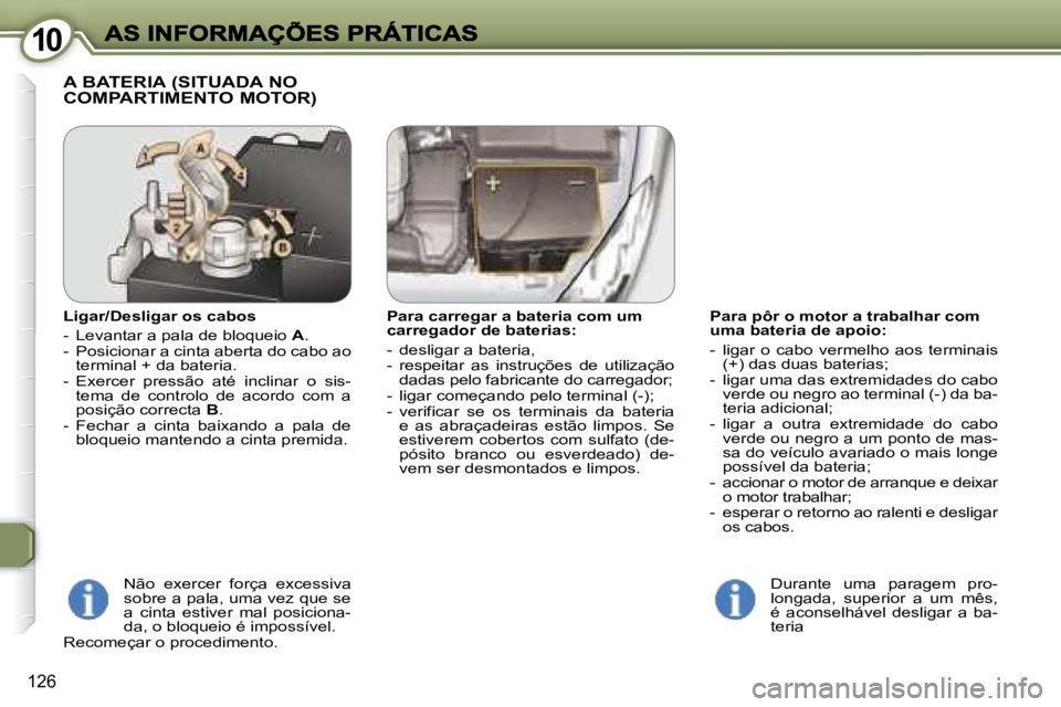 Peugeot 407 2007  Manual do proprietário (in Portuguese) �1�0�1�0
�1�2�6
�P�a�r�a� �p�ô�r� �o� �m�o�t�o�r� �a� �t�r�a�b�a�l�h�a�r� �c�o�m� �u�m�a� �b�a�t�e�r�i�a� �d�e� �a�p�o�i�o�:� 
�-�  �l�i�g�a�r�  �o�  �c�a�b�o�  �v�e�r�m�e�l�h�o�  �a�o�s�  �t�e�r�m�i