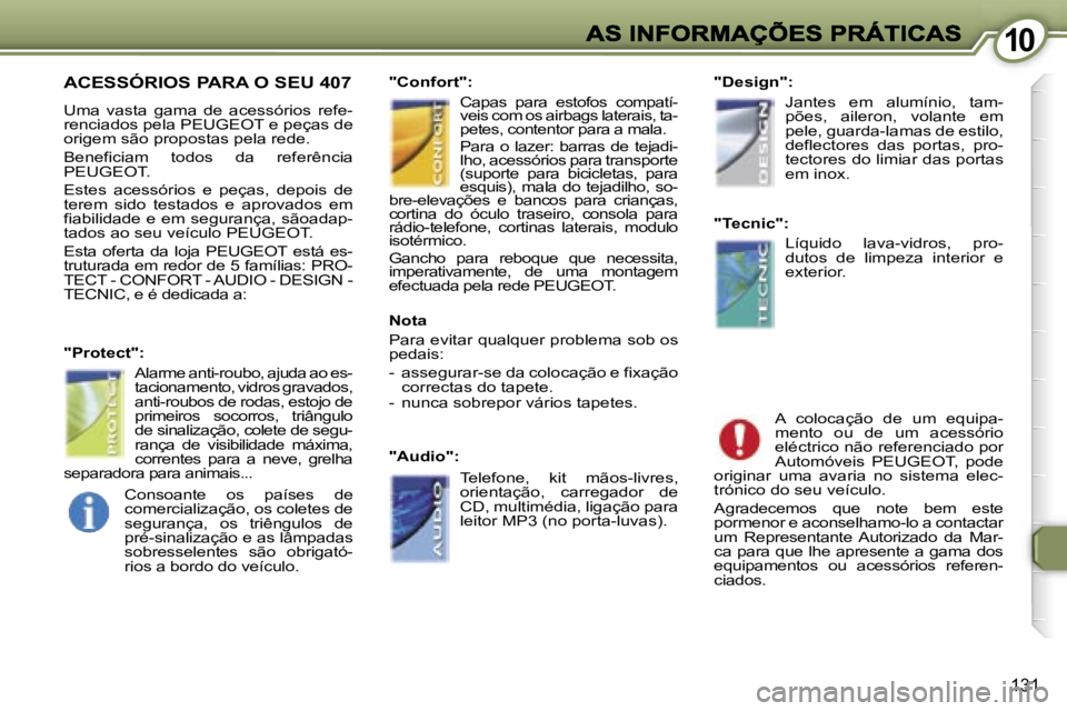 Peugeot 407 2007  Manual do proprietário (in Portuguese) �1�0�1�0
�1�3�1
�A�C�E�S�S�Ó�R�I�O�S� �P�A�R�A� �O� �S�E�U� �4�0�7
�U�m�a�  �v�a�s�t�a�  �g�a�m�a�  �d�e�  �a�c�e�s�s�ó�r�i�o�s�  �r�e�f�e�-�r�e�n�c�i�a�d�o�s� �p�e�l�a� �P�E�U�G�E�O�T� �e� �p�e�ç�