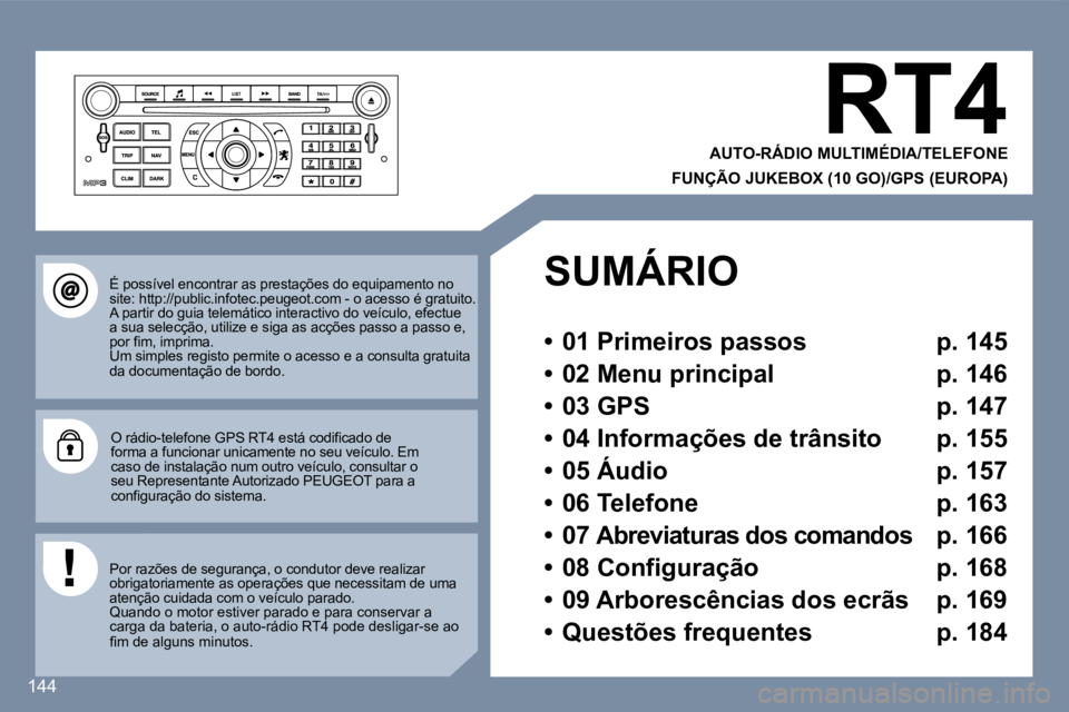 Peugeot 407 2007  Manual do proprietário (in Portuguese) �1�4�4
�R�T�4
�A�U�T�O�-�R�Á�D�I�O� �M�U�L�T�I�M�É�D�I�A�/�T�E�L�E�F�O�N�E
�F�U�N�Ç�Ã�O� �J�U�K�E�B�O�X� �(�1�0� �G�O�)�/�G�P�S� �(�E�U�R�O�P�A�)
�É� �p�o�s�s�í�v�e�l� �e�n�c�o�n�t�r�a�r� �a�s� 