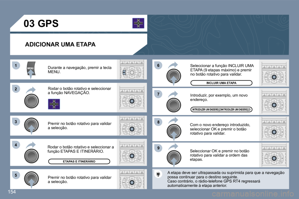 Peugeot 407 2007  Manual do proprietário (in Portuguese) �1�1
�2�2
�3�3
�4�4
�5�5
�9�9
�8�8
�7�7
�6�6
�1�5�4
�A�D�I�C�I�O�N�A�R� �U�M�A� �E�T�A�P�A
�D�u�r�a�n�t�e� �a� �n�a�v�e�g�a�ç�ã�o�,� �p�r�e�m�i�r� �a� �t�e�c�l�a� �M�E�N�U�.
�R�o�d�a�r� �o� �b�o�t�