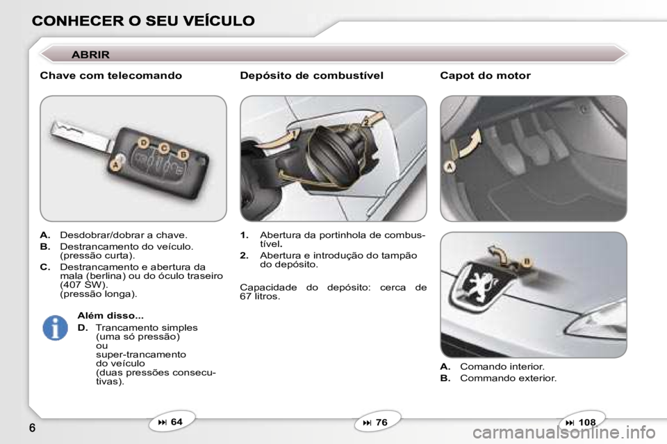 Peugeot 407 2007  Manual do proprietário (in Portuguese) �A�B�R�I�R
�C�h�a�v�e� �c�o�m� �t�e�l�e�c�o�m�a�n�d�o
�A�.� �D�e�s�d�o�b�r�a�r�/�d�o�b�r�a�r� �a� �c�h�a�v�e�.
�B�.� �D�e�s�t�r�a�n�c�a�m�e�n�t�o� �d�o� �v�e�í�c�u�l�o�.�(�p�r�e�s�s�ã�o� �c�u�r�t�a�