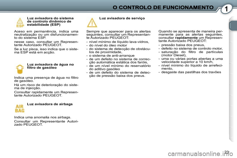 Peugeot 407 2007  Manual do proprietário (in Portuguese) �1
�2�3
�L�u�z� �a�v�i�s�a�d�o�r�a� �d�o� �s�i�s�t�e�m�a� �d�e� �c�o�n�t�r�o�l�o� �d�i�n�â�m�i�c�o� �d�e� �e�s�t�a�b�i�l�i�d�a�d�e� �(�E�S�P�)
�A�c�e�s�o�  �e�m�  �p�e�r�m�a�n�ê�n�c�i�a�,�  �i�n�d�i