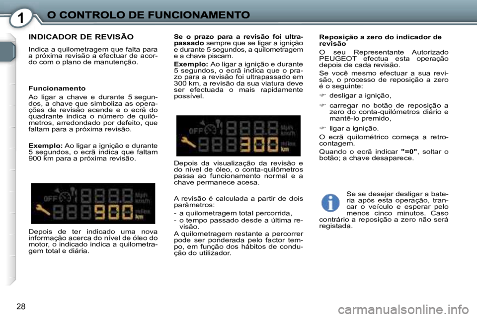 Peugeot 407 2007  Manual do proprietário (in Portuguese) �1
�2�8
�I�N�D�I�C�A�D�O�R� �D�E� �R�E�V�I�S�Ã�O
�I�n�d�i�c�a� �a� �q�u�i�l�o�m�e�t�r�a�g�e�m� �q�u�e� �f�a�l�t�a� �p�a�r�a� �a� �p�r�ó�x�i�m�a� �r�e�v�i�s�ã�o� �a� �e�f�e�c�t�u�a�r� �d�e� �a�c�o�r