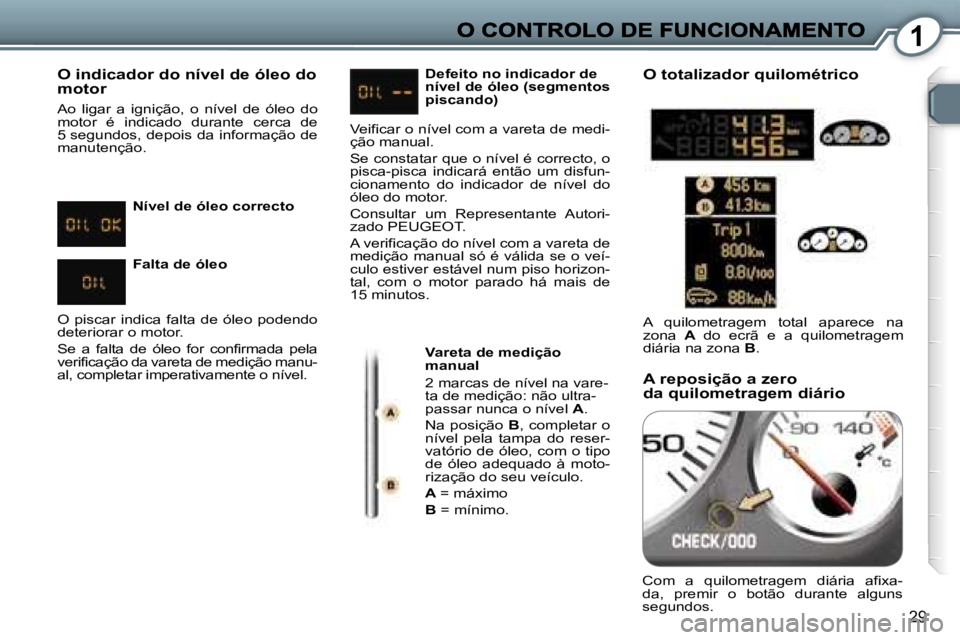 Peugeot 407 2007  Manual do proprietário (in Portuguese) �1
�2�9
�O� �i�n�d�i�c�a�d�o�r� �d�o� �n�í�v�e�l� �d�e� �ó�l�e�o� �d�o� �m�o�t�o�r
�A�o�  �l�i�g�a�r�  �a�  �i�g�n�i�ç�ã�o�,�  �o�  �n�í�v�e�l�  �d�e�  �ó�l�e�o�  �d�o� �m�o�t�o�r�  �é�  �i�n�d
