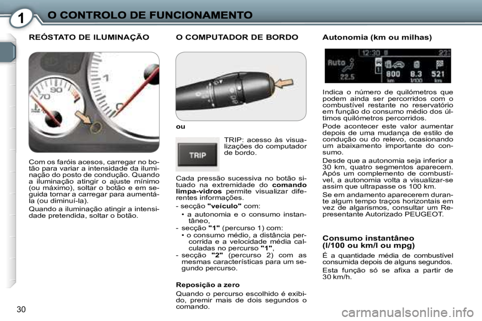 Peugeot 407 2007  Manual do proprietário (in Portuguese) �1
�3�0
�O� �C�O�M�P�U�T�A�D�O�R� �D�E� �B�O�R�D�O
�o�u
�T�R�I�P�:�  �a�c�e�s�s�o�  �à�s�  �v�i�s�u�a�-�l�i�z�a�ç�õ�e�s� �d�o� �c�o�m�p�u�t�a�d�o�r� �d�e� �b�o�r�d�o�.
�C�a�d�a�  �p�r�e�s�s�ã�o�  