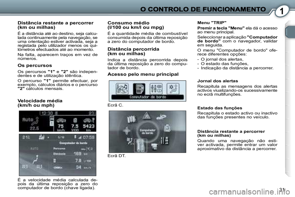 Peugeot 407 2007  Manual do proprietário (in Portuguese) �1
�3�1
�D�i�s�t�â�n�c�i�a� �r�e�s�t�a�n�t�e� �a� �p�e�r�c�o�r�r�e�r� �(�k�m� �o�u� �m�i�l�h�a�s�)
�É� �a� �d�i�s�t�â�n�c�i�a� �a�t�é� �a�o� �d�e�s�t�i�n�o�,� �s�e�j�a� �c�a�l�c�u�-�l�a�d�a� �c�o�