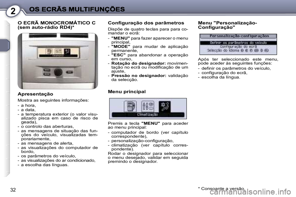 Peugeot 407 2007  Manual do proprietário (in Portuguese) �2
�3�2
�O� �E�C�R�Ã� �M�O�N�O�C�R�O�M�Á�T�I�C�O� �C�  
�(�s�e�m� �a�u�t�o�-�r�á�d�i�o� �R�D�4�)�*
�A�p�r�e�s�e�n�t�a�ç�ã�o
�M�o�s�t�r�a� �a�s� �s�e�g�u�i�n�t�e�s� �i�n�f�o�r�m�a�ç�õ�e�s�:
�-� 