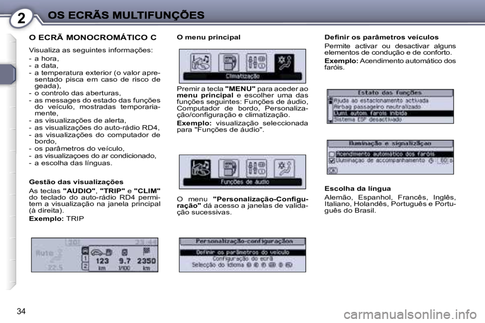 Peugeot 407 2007  Manual do proprietário (in Portuguese) �2
�3�4
�O� �E�C�R�Ã� �M�O�N�O�C�R�O�M�Á�T�I�C�O� �C
�V�i�s�u�a�l�i�z�a� �a�s� �s�e�g�u�i�n�t�e�s� �i�n�f�o�r�m�a�ç�õ�e�s�:
�-�  �a� �h�o�r�a�,�-�  �a� �d�a�t�a�,�-�  �a� �t�e�m�p�e�r�a�t�u�r�a� �