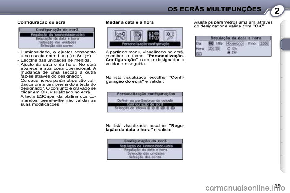 Peugeot 407 2007  Manual do proprietário (in Portuguese) �2
�3�5
�C�o�n�f�i�g�u�r�a�ç�ã�o� �d�o� �e�c�r�ã�M�u�d�a�r� �a� �d�a�t�a� �e� �a� �h�o�r�a�A�j�u�s�t�e� �o�s� �p�a�r�â�m�e�t�r�o�s� �u�m�a� �u�m�,� �a�t�r�a�v�é�s� �d�o� �d�e�s�i�g�n�a�d�o�r� �e�