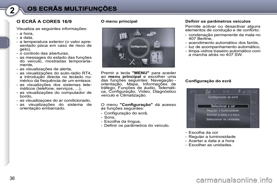 Peugeot 407 2007  Manual do proprietário (in Portuguese) �2
�3�6
�O� �E�C�R�Ã� �A� �C�O�R�E�S� �1�6�/�9
�V�i�s�u�a�l�i�z�a� �a�s� �s�e�g�u�i�n�t�e�s� �i�n�f�o�r�m�a�ç�õ�e�s�:
�-�  �a� �h�o�r�a�,�-�  �a� �d�a�t�a�,�-�  �a� �t�e�m�p�e�r�a�t�u�r�a� �e�x�t�e
