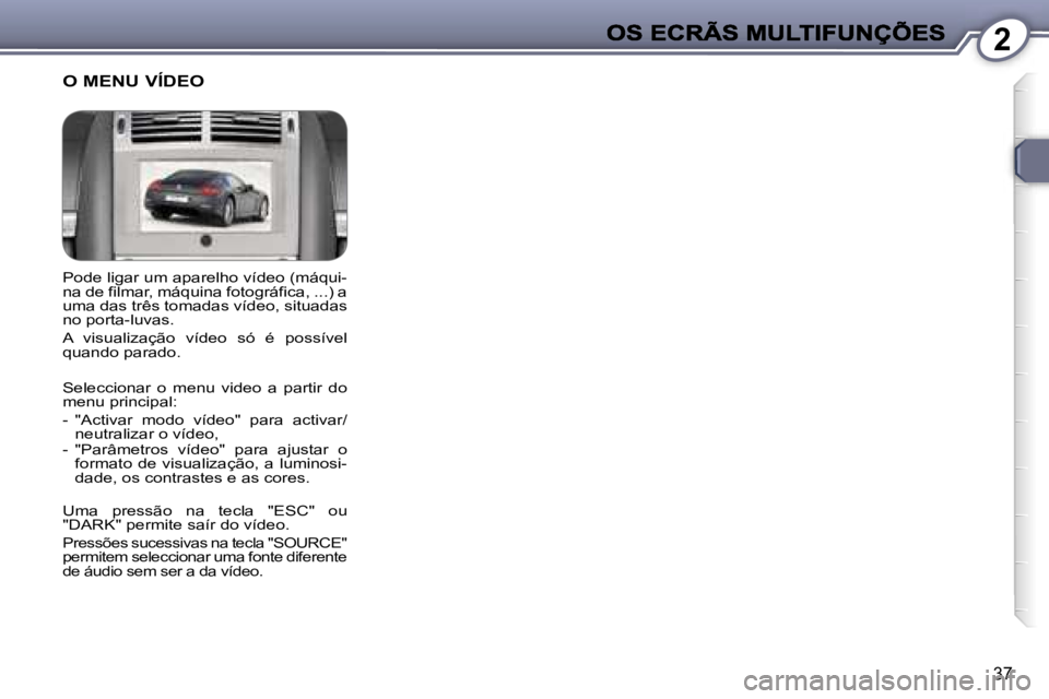 Peugeot 407 2007  Manual do proprietário (in Portuguese) �2
�3�7
�P�o�d�e� �l�i�g�a�r� �u�m� �a�p�a�r�e�l�h�o� �v�í�d�e�o� �(�m�á�q�u�i�-�n�a� �d�e� �f�i�l�m�a�r�,� �m�á�q�u�i�n�a� �f�o�t�o�g�r�á�f�i�c�a�,� �.�.�.�)� �a� �u�m�a� �d�a�s� �t�r�ê�s� �t�o�