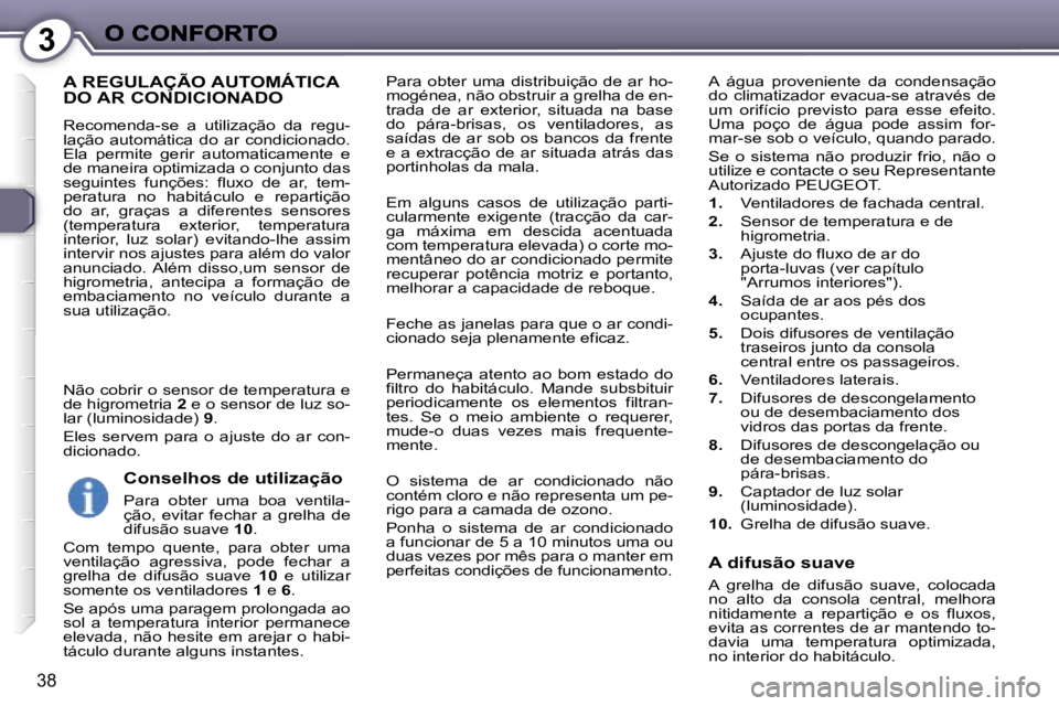 Peugeot 407 2007  Manual do proprietário (in Portuguese) �3
�3�8
�P�a�r�a�  �o�b�t�e�r�  �u�m�a�  �d�i�s�t�r�i�b�u�i�ç�ã�o�  �d�e�  �a�r�  �h�o�-�m�o�g�é�n�e�a�,� �n�ã�o� �o�b�s�t�r�u�i�r� �a� �g�r�e�l�h�a� �d�e� �e�n�-�t�r�a�d�a�  �d�e�  �a�r�  �e�x�t�
