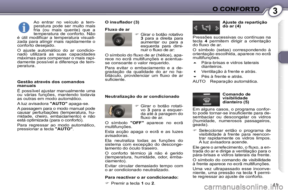 Peugeot 407 2007  Manual do proprietário (in Portuguese) �3
�4�1
�G�e�s�t�ã�o� �a�t�r�a�v�é�s� �d�o�s� �c�o�m�a�n�d�o�s� �m�a�n�u�a�i�s
�É� �p�o�s�s�í�i�v�e�l� �a�j�u�s�t�a�r� �m�a�n�u�a�l�m�e�n�t�e� �u�m�a� �o�u�  �v�á�r�i�a�s�  �f�u�n�ç�õ�e�s�,�  �