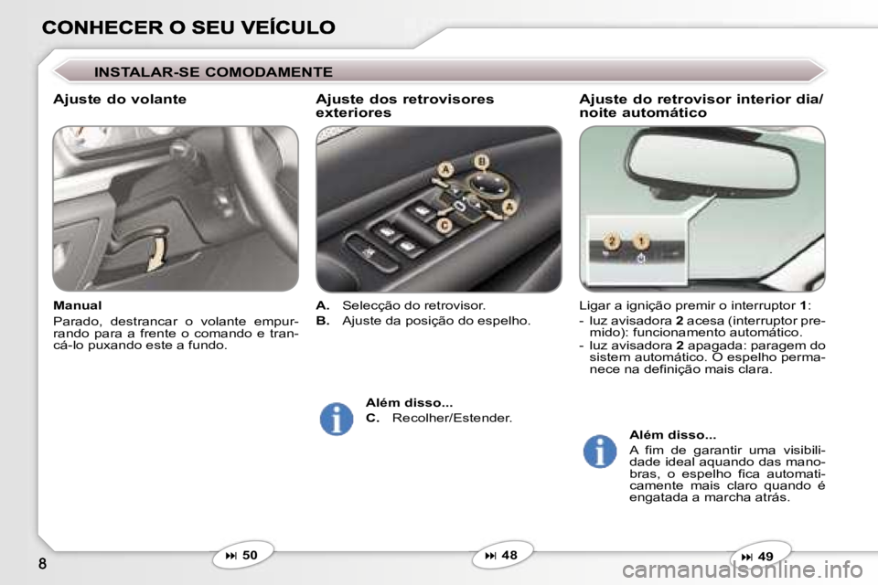 Peugeot 407 2007  Manual do proprietário (in Portuguese) �A�j�u�s�t�e� �d�o� �r�e�t�r�o�v�i�s�o�r� �i�n�t�e�r�i�o�r� �d�i�a�/ 
�n�o�i�t�e� �a�u�t�o�m�á�t�i�c�o
�L�i�g�a�r� �a� �i�g�n�i�ç�ã�o� �p�r�e�m�i�r� �o� �i�n�t�e�r�r�u�p�t�o�r� �1�:
�-�  �l�u�z� �a