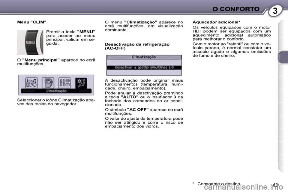 Peugeot 407 2007  Manual do proprietário (in Portuguese) �3
�4�3
�M�e�n�u� �"�C�L�I�M�"
�P�r�e�m�i�r�  �a�  �t�e�c�l�a� �"�M�E�N�U�"�p�a�r�a�  �a�c�e�d�e�r�  �a�o�  �m�e�n�u� �p�r�i�n�c�i�p�a�l�,� �v�a�l�i�d�a�r� �e�m� �s�e�-�g�u�i�d�a�.
�O�