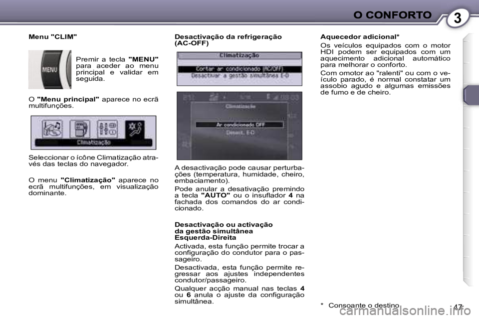 Peugeot 407 2007  Manual do proprietário (in Portuguese) �3
�4�7
�D�e�s�a�c�t�i�v�a�ç�ã�o� �d�a� �r�e�f�r�i�g�e�r�a�ç�ã�o� �(�A�C�-�O�F�F�)
�D�e�s�a�c�t�i�v�a�ç�ã�o� �o�u� �a�c�t�i�v�a�ç�ã�o� �d�a� �g�e�s�t�ã�o� �s�i�m�u�l�t�â�n�e�a� �E�s�q�u�e�r�