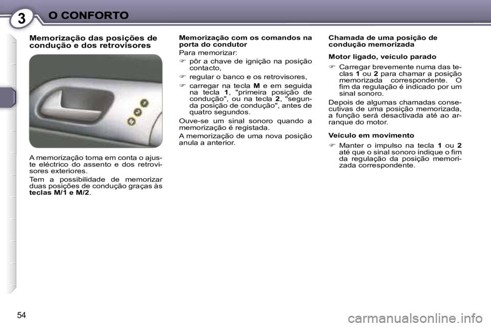 Peugeot 407 2007  Manual do proprietário (in Portuguese) �3
�5�4
�M�e�m�o�r�i�z�a�ç�ã�o� �d�a�s� �p�o�s�i�ç�õ�e�s� �d�e� �c�o�n�d�u�ç�ã�o� �e� �d�o�s� �r�e�t�r�o�v�i�s�o�r�e�s�M�e�m�o�r�i�z�a�ç�ã�o� �c�o�m� �o�s� �c�o�m�a�n�d�o�s� �n�a� �p�o�r�t�a� 