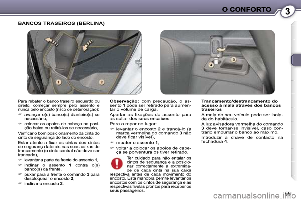 Peugeot 407 2007  Manual do proprietário (in Portuguese) �3
�5�5
�B�A�N�C�O�S� �T�R�A�S�E�I�R�O�S� �(�B�E�R�L�I�N�A�)
�O�b�s�e�r�v�a�ç�ã�o�:�  �c�o�m�  �p�r�e�c�a�u�ç�ã�o�,�  �o�  �a�s�-�s�e�n�t�o� �1� �p�o�d�e� �s�e�r� �r�e�t�i�r�a�d�o� �p�a�r�a� �a�u�
