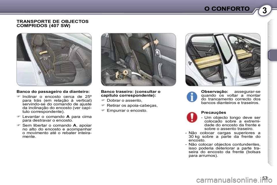 Peugeot 407 2007  Manual do proprietário (in Portuguese) �3
�5�7
�T�R�A�N�S�P�O�R�T�E� �D�E� �O�B�J�E�C�T�O�S�  
�C�O�M�P�R�I�D�O�S� �(�4�0�7� �S�W�)
�B�a�n�c�o� �t�r�a�s�e�i�r�o�:� �(�c�o�n�s�u�l�t�a�r� �o� �c�a�p�í�t�u�l�o� �c�o�r�r�e�s�p�o�n�d�e�n�t�e�)