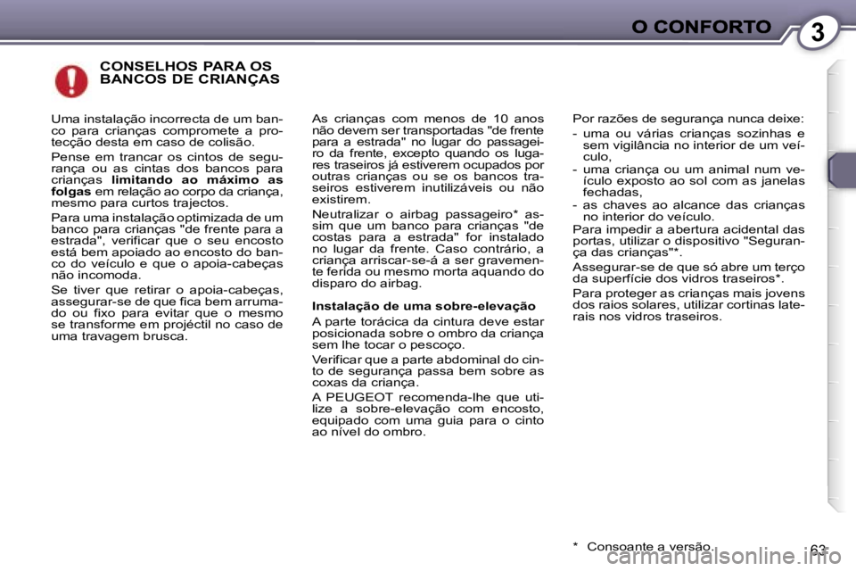 Peugeot 407 2007  Manual do proprietário (in Portuguese) �3
�6�3
�C�O�N�S�E�L�H�O�S� �P�A�R�A� �O�S�  
�B�A�N�C�O�S� �D�E� �C�R�I�A�N�Ç�A�S
�A�s�  �c�r�i�a�n�ç�a�s�  �c�o�m�  �m�e�n�o�s�  �d�e�  �1�0�  �a�n�o�s� �n�ã�o� �d�e�v�e�m� �s�e�r� �t�r�a�n�s�p�o