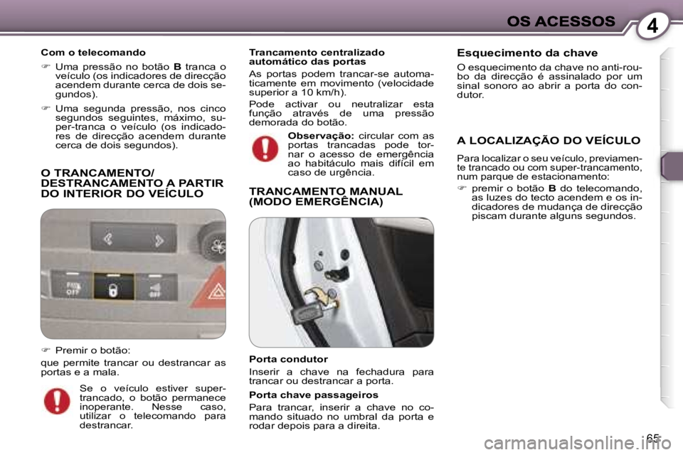 Peugeot 407 2007  Manual do proprietário (in Portuguese) �4
�6�5
�O� �T�R�A�N�C�A�M�E�N�T�O�/ 
�D�E�S�T�R�A�N�C�A�M�E�N�T�O� �A� �P�A�R�T�I�R� 
�D�O� �I�N�T�E�R�I�O�R� �D�O� �V�E�Í�C�U�L�O
�C�o�m� �o� �t�e�l�e�c�o�m�a�n�d�o
��  �U�m�a�  �p�r�e�s�s�ã�o�