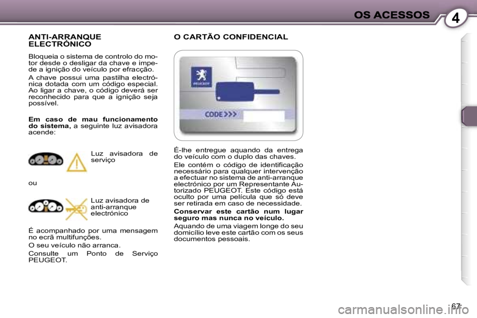 Peugeot 407 2007  Manual do proprietário (in Portuguese) �4
�6�7
�O� �C�A�R�T�Ã�O� �C�O�N�F�I�D�E�N�C�I�A�L
�A�N�T�I�-�A�R�R�A�N�Q�U�E�  
�E�L�E�C�T�R�Ó�N�I�C�O
�B�l�o�q�u�e�i�a� �o� �s�i�s�t�e�m�a� �d�e� �c�o�n�t�r�o�l�o� �d�o� �m�o�-�t�o�r� �d�e�s�d�e� 